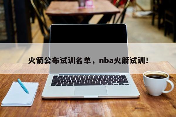 火箭公布试训名单，nba火箭试训！