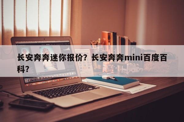 长安奔奔迷你报价？长安奔奔mini百度百科？