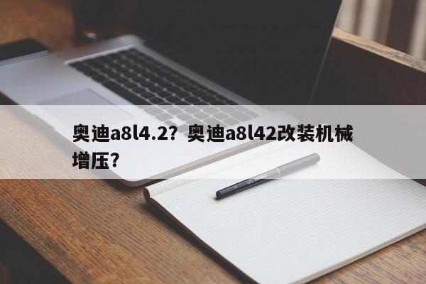 奥迪a8l4.2？奥迪a8l42改装机械增压？