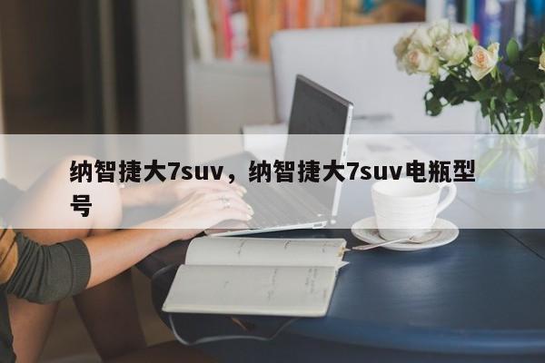 纳智捷大7suv，纳智捷大7suv电瓶型号