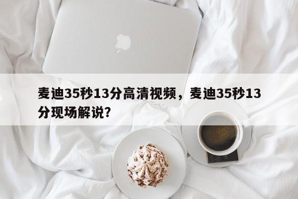 麦迪35秒13分高清视频，麦迪35秒13分现场解说？