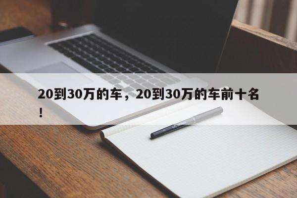 20到30万的车，20到30万的车前十名！