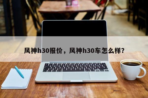 风神h30报价，风神h30车怎么样？